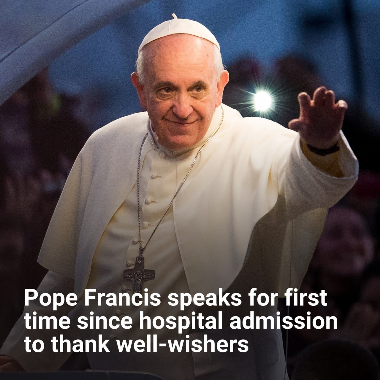 Pope Francis speaks for first time since hospital admission to thank well-wishers